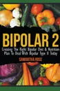 Bipolar 2. Creating The Right Bipolar Diet & Nutritional Plan to Deal with Bipolar Type II Today - Heather Rose