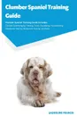 Clumber Spaniel Training Guide Clumber Spaniel Training Guide Includes. Clumber Spaniel Agility Training, Tricks, Socializing, Housetraining, Obedience Training, Behavioral Training, and More - Jaqueline Francis