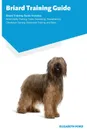 Briard Training Guide Briard Training Guide Includes. Briard Agility Training, Tricks, Socializing, Housetraining, Obedience Training, Behavioral Training, and More - Elizabeth Ford