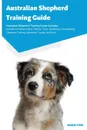 Australian Shepherd Training Guide Australian Shepherd Training Guide Includes. Australian Shepherd Agility Training, Tricks, Socializing, Housetraining, Obedience Training, Behavioral Training, and More - Rosie Fyfe