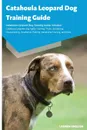 Catahoula Leopard Dog Training Guide Catahoula Leopard Dog Training Guide Includes. Catahoula Leopard Dog Agility Training, Tricks, Socializing, Housetraining, Obedience Training, Behavioral Training, and More - Lauren English