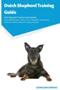 Dutch Shepherd Training Guide Dutch Shepherd Training Guide Includes. Dutch Shepherd Agility Training, Tricks, Socializing, Housetraining, Obedience Training, Behavioral Training, and More - Georgiann Burruel