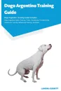 Dogo Argentino Training Guide Dogo Argentino Training Guide Includes. Dogo Argentino Agility Training, Tricks, Socializing, Housetraining, Obedience Training, Behavioral Training, and More - Lanora Gerrity