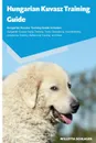 Hungarian Kuvasz Training Guide Hungarian Kuvasz Training Guide Includes. Hungarian Kuvasz Agility Training, Tricks, Socializing, Housetraining, Obedience Training, Behavioral Training, and More - Willetta Schlager