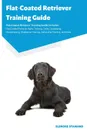 Flat-Coated Retriever Training Guide Flat-Coated Retriever Training Guide Includes. Flat-Coated Retriever Agility Training, Tricks, Socializing, Housetraining, Obedience Training, Behavioral Training, and More - Elenore Stamand