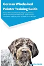 German Wirehaired Pointer Training Guide German Wirehaired Pointer Training Guide Includes. German Wirehaired Pointer Agility Training, Tricks, Socializing, Housetraining, Obedience Training, Behavioral Training, and More - Alayna Grassi