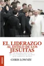 El Liderazgo Al Estilo de Los Jesuitas. Las mejores practicas de una compania de 450 anos que cambio el mundo - Chris Lowney