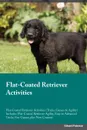 Flat-Coated Retriever Activities Flat-Coated Retriever Activities (Tricks, Games & Agility) Includes. Flat-Coated Retriever Agility, Easy to Advanced Tricks, Fun Games, plus New Content - Richard Hill