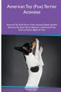 American Toy (Fox) Terrier  Activities American Toy (Fox) Terrier Tricks, Games & Agility. Includes. American Toy (Fox) Terrier Beginner to Advanced Tricks, Series of Games, Agility and More - Dominic Slater