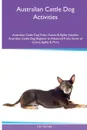 Australian Cattle Dog  Activities Australian Cattle Dog Tricks, Games & Agility. Includes. Australian Cattle Dog Beginner to Advanced Tricks, Series of Games, Agility and More - Liam Springer