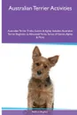 Australian Terrier  Activities Australian Terrier Tricks, Games & Agility. Includes. Australian Terrier Beginner to Advanced Tricks, Series of Games, Agility and More - Nathan Hughes