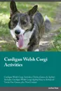 Cardigan Welsh Corgi Activities Cardigan Welsh Corgi Activities (Tricks, Games & Agility) Includes. Cardigan Welsh Corgi Agility, Easy to Advanced Tricks, Fun Games, plus New Content - Liam Burgess