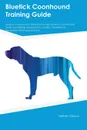 Bluetick Coonhound Training Guide Bluetick Coonhound Training Includes. Bluetick Coonhound Tricks, Socializing, Housetraining, Agility, Obedience, Behavioral Training and More - Thomas Miller