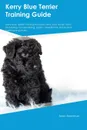 Kerry Blue Terrier Training Guide Kerry Blue Terrier Training Includes. Kerry Blue Terrier Tricks, Socializing, Housetraining, Agility, Obedience, Behavioral Training and More - Sean Newman