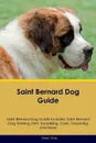 Saint Bernard Dog Guide Saint Bernard Dog Guide Includes. Saint Bernard Dog Training, Diet, Socializing, Care, Grooming, Breeding and More - Owen Gray