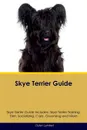 Skye Terrier Guide Skye Terrier Guide Includes. Skye Terrier Training, Diet, Socializing, Care, Grooming, Breeding and More - Dylan Lambert