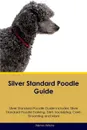 Silver Standard Poodle Guide Silver Standard Poodle Guide Includes. Silver Standard Poodle Training, Diet, Socializing, Care, Grooming, Breeding and More - Warren Wilkins