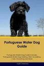 Portuguese Water Dog Guide Portuguese Water Dog Guide Includes. Portuguese Water Dog Training, Diet, Socializing, Care, Grooming, Breeding and More - Austin Underwood