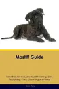 Mastiff Guide Mastiff Guide Includes. Mastiff Training, Diet, Socializing, Care, Grooming, Breeding and More - Colin Terry