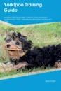 Yorkipoo Training Guide Yorkipoo Training Includes. Yorkipoo Tricks, Socializing, Housetraining, Agility, Obedience, Behavioral Training and More - Sean Miller