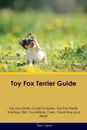 Toy Fox Terrier Guide Toy Fox Terrier Guide Includes. Toy Fox Terrier Training, Diet, Socializing, Care, Grooming, Breeding and More - Sean Ogden