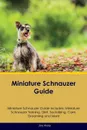 Miniature Schnauzer Guide Miniature Schnauzer Guide Includes. Miniature Schnauzer Training, Diet, Socializing, Care, Grooming, Breeding and More - Joe Alsop