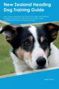 New Zealand Heading Dog Training Guide New Zealand Heading Dog Training Includes. New Zealand Heading Dog Tricks, Socializing, Housetraining, Agility, Obedience, Behavioral Training and More - John Short