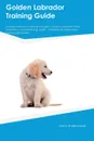 Golden Labrador Training Guide Golden Labrador Training Includes. Golden Labrador Tricks, Socializing, Housetraining, Agility, Obedience, Behavioral Training and More - Gavin Smith