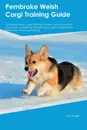 Pembroke Welsh Corgi Training Guide Pembroke Welsh Corgi Training Includes. Pembroke Welsh Corgi Tricks, Socializing, Housetraining, Agility, Obedience, Behavioral Training and More - Paul Stewart