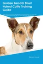 Golden Smooth Short Haired Collie Training Guide Golden Smooth Short Haired Collie Training Includes. Golden Smooth Short Haired Collie Tricks, Socializing, Housetraining, Agility, Obedience, Behavioral Training and More - Richard Rutherford