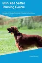 Irish Red Setter Training Guide Irish Red Setter Training Includes. Irish Red Setter Tricks, Socializing, Housetraining, Agility, Obedience, Behavioral Training and More - David Martin