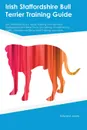 Irish Staffordshire Bull Terrier Training Guide Irish Staffordshire Bull Terrier Training Includes. Irish Staffordshire Bull Terrier Tricks, Socializing, Housetraining, Agility, Obedience, Behavioral Training and More - Edward Jones
