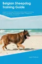 Belgian Sheepdog Training Guide Belgian Sheepdog Training Includes. Belgian Sheepdog Tricks, Socializing, Housetraining, Agility, Obedience, Behavioral Training and More - Paul McDonald