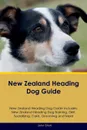 New Zealand Heading Dog Guide New Zealand Heading Dog Guide Includes. New Zealand Heading Dog Training, Diet, Socializing, Care, Grooming, Breeding and More - John Short