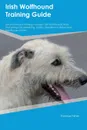 Irish Wolfhound Training Guide Irish Wolfhound Training Includes. Irish Wolfhound Tricks, Socializing, Housetraining, Agility, Obedience, Behavioral Training and More - Thomas Fisher