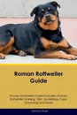 Roman Rottweiler Guide Roman Rottweiler Guide Includes. Roman Rottweiler Training, Diet, Socializing, Care, Grooming, Breeding and More - Dominic Oliver