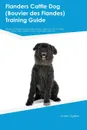 Flanders Cattle Dog (Bouvier des Flandes) Training Guide Flanders Cattle Dog Training Includes. Flanders Cattle Dog Tricks, Socializing, Housetraining, Agility, Obedience, Behavioral Training and More - Austin Ogden