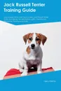 Jack Russell Terrier Training Guide Jack Russell Terrier Training Includes. Jack Russell Terrier Tricks, Socializing, Housetraining, Agility, Obedience, Behavioral Training and More - Harry Mathis