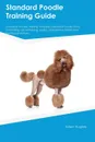 Standard Poodle Training Guide Standard Poodle Training Includes. Standard Poodle Tricks, Socializing, Housetraining, Agility, Obedience, Behavioral Training and More - Joshua Hill