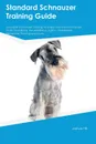 Standard Schnauzer Training Guide Standard Schnauzer Training Includes. Standard Schnauzer Tricks, Socializing, Housetraining, Agility, Obedience, Behavioral Training and More - Matt Bell