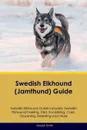 Swedish Elkhound (Jamthund) Guide Swedish Elkhound Guide Includes. Swedish Elkhound Training, Diet, Socializing, Care, Grooming, Breeding and More - Joseph Smith