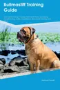 Bullmastiff Training Guide Bullmastiff Training Includes. Bullmastiff Tricks, Socializing, Housetraining, Agility, Obedience, Behavioral Training and More - Blake Rees