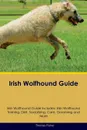 Irish Wolfhound Guide Irish Wolfhound Guide Includes. Irish Wolfhound Training, Diet, Socializing, Care, Grooming, Breeding and More - Thomas Fisher