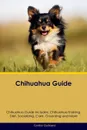 Chihuahua Guide Chihuahua Guide Includes. Chihuahua Training, Diet, Socializing, Care, Grooming, Breeding and More - Gordon Buckland