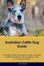 Australian Cattle Dog Guide Australian Cattle Dog Guide Includes. Australian Cattle Dog Training, Diet, Socializing, Care, Grooming, Breeding and More - Liam Springer