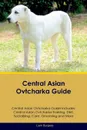 Central Asian Ovtcharka Guide Central Asian Ovtcharka Guide Includes. Central Asian Ovtcharka Training, Diet, Socializing, Care, Grooming, Breeding and More - Liam Burgess