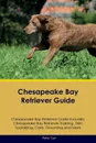 Chesapeake Bay Retriever Guide Chesapeake Bay Retriever Guide Includes. Chesapeake Bay Retriever Training, Diet, Socializing, Care, Grooming, Breeding and More - Peter Carr