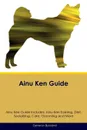 Ainu Ken Guide Ainu Ken Guide Includes. Ainu Ken Training, Diet, Socializing, Care, Grooming, Breeding and More - Cameron Buckland