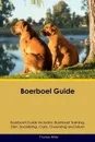 Boerboel Guide Boerboel Guide Includes. Boerboel Training, Diet, Socializing, Care, Grooming, Breeding and More - Thomas Miller