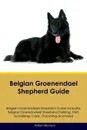 Belgian Groenendael Shepherd Guide Belgian Groenendael Shepherd Guide Includes. Belgian Groenendael Shepherd Training, Diet, Socializing, Care, Grooming, Breeding and More - William Morrison